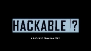 Hackable? An Original Podcast from McAfee Season 3 & 4